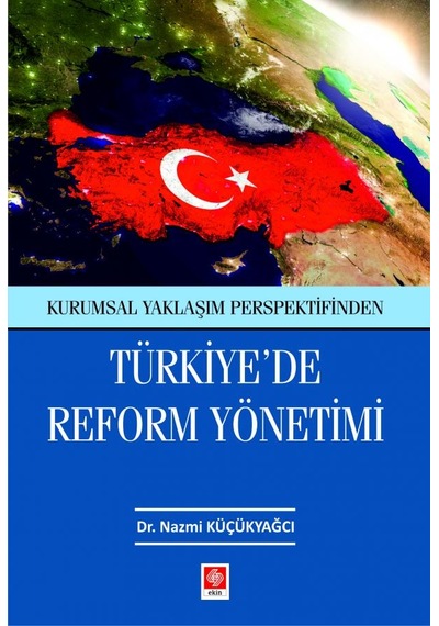 Türkiye'de Reform Yönetimi - Kurumsal Yaklaşım Perspektifinden - Nazmi Küçükyağcı - Ekin Basım Yayın