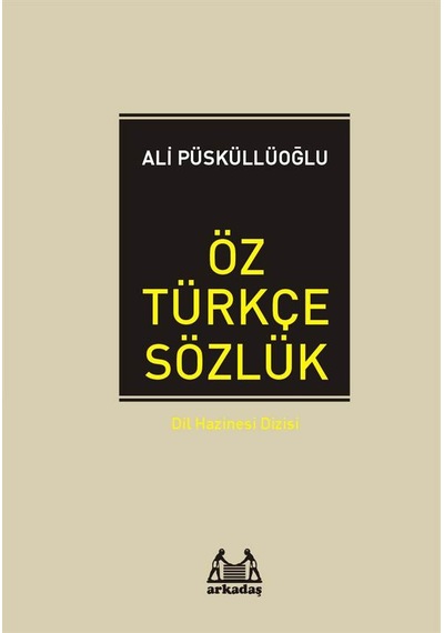 Öz Türkçe Sözlük - Ali Püsküllüoğlu - Arkadaş Yayıncılık