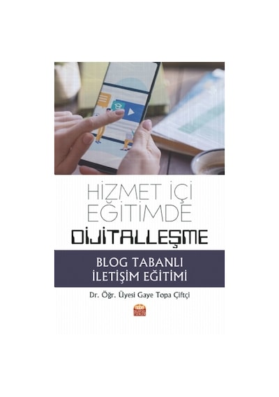 Hizmet İçi Eğitimde Dijitalleşme-Blog Tabanlı İletişim Eğitimi - Gaye Topa Çiftçi - Nobel Akademik Yayıncılık