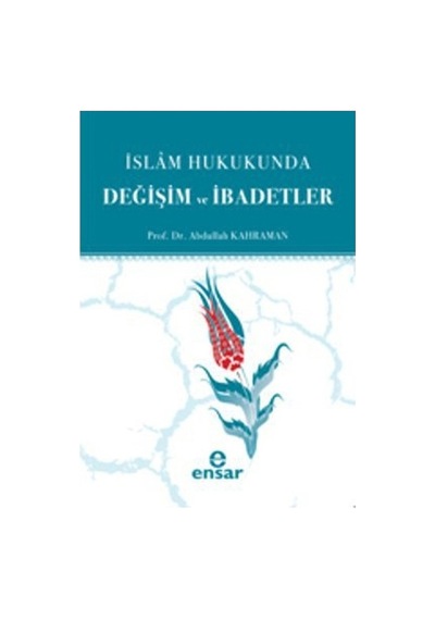 İslam Hukukunda Değişim ve İbadetler - Abdullah Kahraman - Ensar Neşriyat