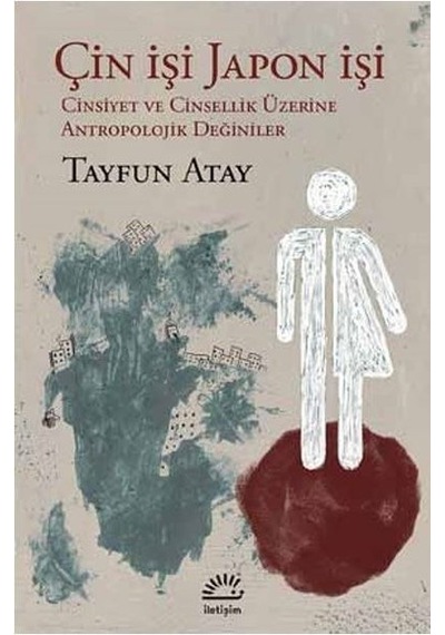 Çin İşi Japon İşi / Cinsiyet ve Cinsellik Üzerine Antropolojik Değiniler - Tayfun Atay - İletişim Yayınları