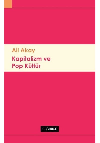 Kapitalizm ve Pop Kültür - Ali Akay - Doğu Batı Yayınları