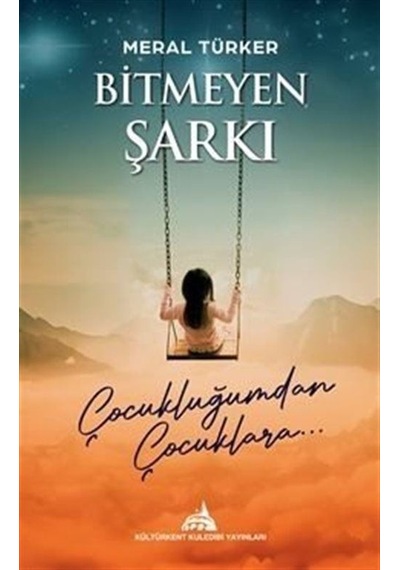 Bitmeyen Şarkı - Çocukluğumdan Çocuklara - Meral Türker - Kuledibi Yayınları