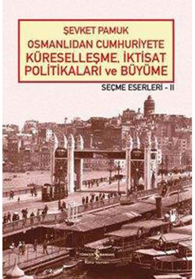 Osmanlıdan Cumhuriyete Küreselleşmeİktisat Politikaları ve Büyüme-Seçme Eserleri 2 - Şevket Pamuk - İş Bankası Kültür Yayınları