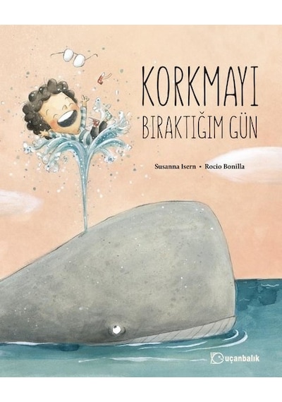 Korkmayı Bıraktığım Gün - Susanna İsern - Uçanbalık Yayıncılık