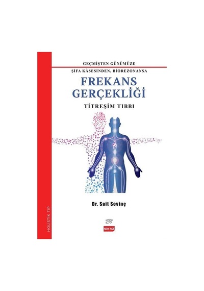 Frekans Gerçekliği: Titreşim Tıbbı - Geçmişden Günümüze Şifa Kasesinden Biorezonansa - Sait Sevinç - New Age Yayınları