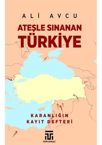Ateşle Sınanan Türkiye / Karanlığın Kayıt Defteri / Ali Avcu