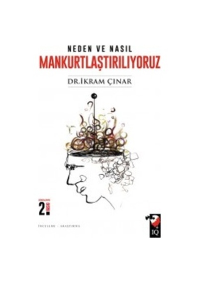 Neden ve Nasıl Mankurtlaştırılıyoruz - İkram Çınar - IQ Kültür Sanat Yayıncılık