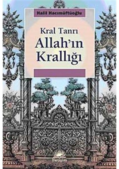 Kral Tanrı Allah'ın Krallığı - Halil Hacımüftüoğlu - İletişim Yayınları