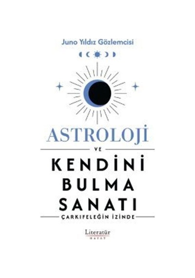 Astroloji ve Kendini Bulma Sanatı - Çarkıfeleğin İzinde - Juno Yıldız Gözlemcisi - Literatür Hayat
