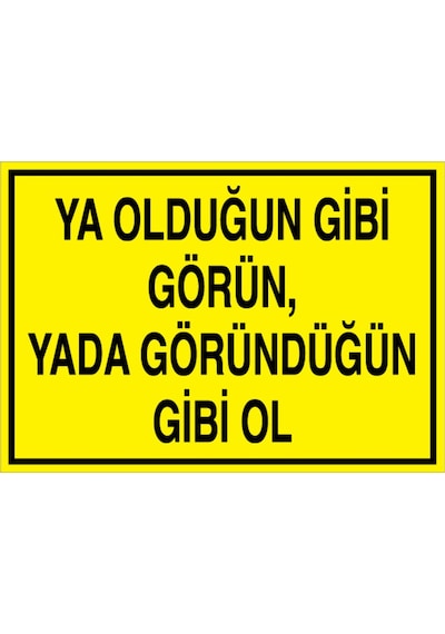 Ya Olduğun Gibi Görün... Uyarı Tabelası - 50x70 Foreks - Gs16