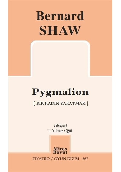 Pygmalion - Bir Kadın Yaratmak - Tiyatro Oyun Dizisi 667 - Bernard Shaw - Mitos Boyut Yayınları