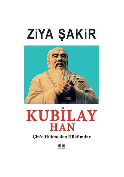 Kubilay Han: Çin'e Hükmeden Hükümdar - Ziya Şakir - Akıl Fikir Yayınları