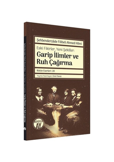 Eski FikirlerYeni Şekiller: Garip İlimler ve Ruh Çağırma - Şehbenderzade Filibeli Ahmed Hilmi - Büyüyenay Yayınları