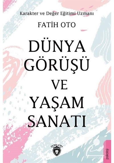 Dünya Görüşü ve Yaşam Sanatı - Fatih Oto - Dorlion Yayınevi