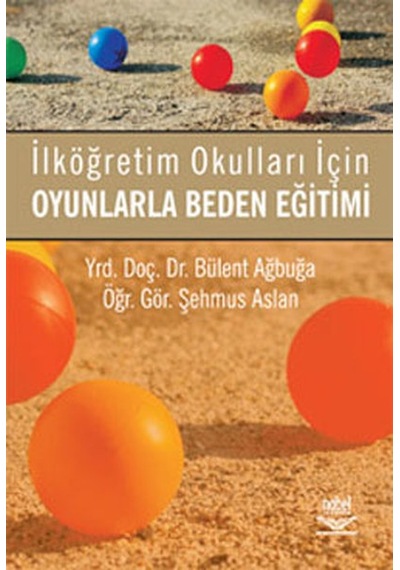 İlköğretim Okulları İçin Oyunlarla Beden Eğitimi - Bülent Ağbuğa - Nobel Akademik Yayıncılık