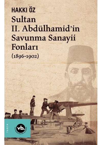 Sultan 2. Abdülhamid'in Savunma Sanayii Fonları 1896-1902 - Hakkı Öz - VakıfBank Kültür Yayınları