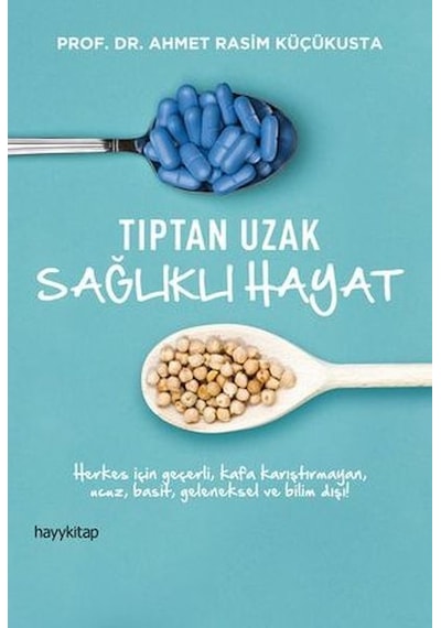 Tıptan Uzak Sağlıklı Hayat - Prof. Dr. Ahmet Rasim Küçükusta - Hayykitap