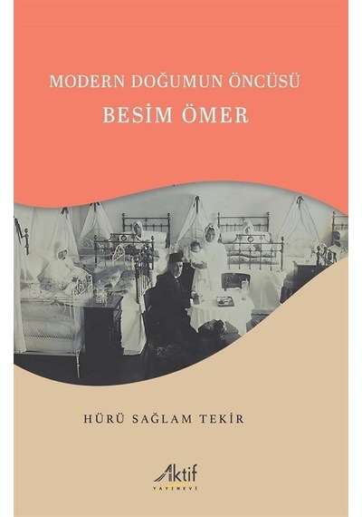 Modern Doğumun Öncüsü Besim Ömer / Hürü Sağlam Tekir