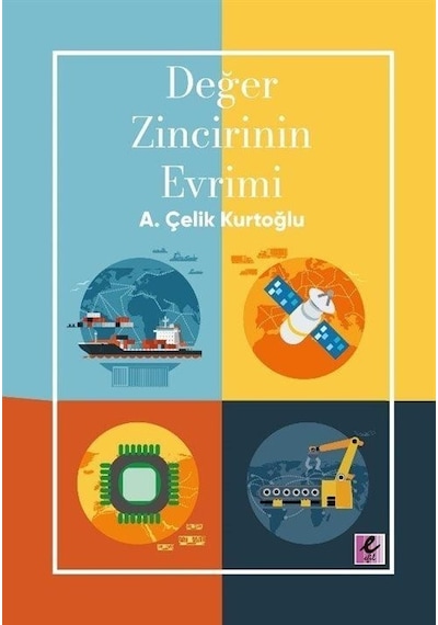 Değer Zincirinin Evrimi  - A. Çelik Kurtoğlu  - Efil Yayınevi Yayınları