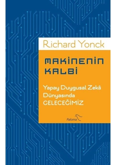 Makinenin Kalbi-Yapay Duygusal Zeka Dünyasında Geleceğimiz  - Richard Yonck  - Paloma Yayınevi