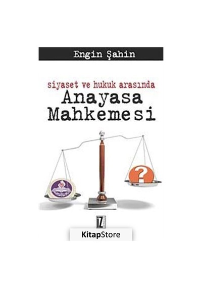 Siyaset ve Hukuk Arasında Anayasa Mahkemesi - Engin Şahin - İz Yayıncılık