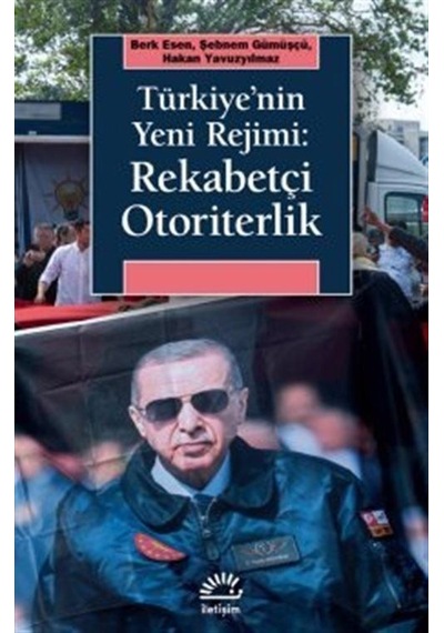 Türkiye'nin Yeni Rejimi: Rekabetçi Otoriterlik - Berk Esen - İletişim Yayınları