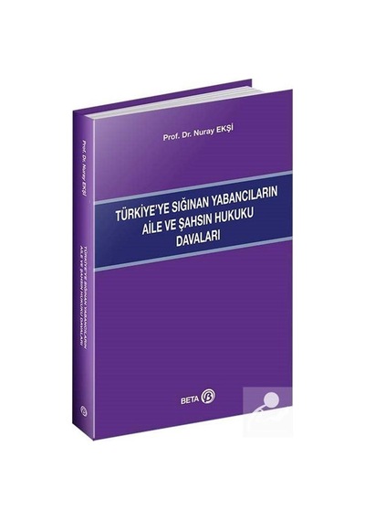 Türkiyeye Sığınan Yabancıların Aile ve Şahsın Hukuku Davaları - Nuray Ekşi - Beta Yayınları