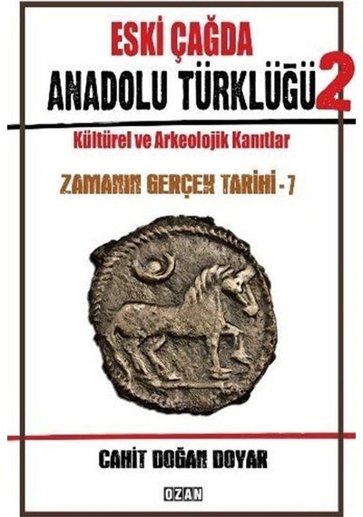 Eski Çağda Anadolu Türklüğü 2 - Kültürel ve Arkeolojik Kanıtlar - Zamanın Gerçek Tarihi - 7 - Cahit Doğan Doyar - Ozan Yayıncılık