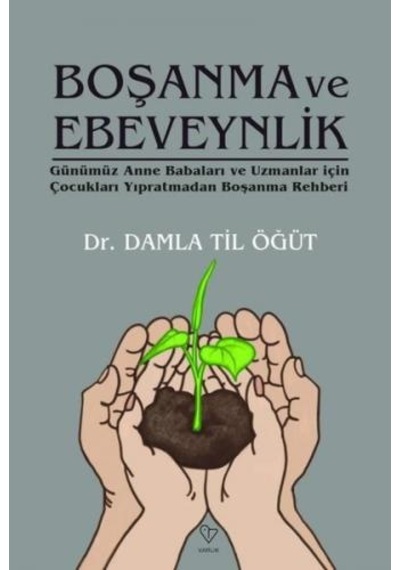 Boşanma ve Ebeveynlik - Günümüz Anne Babaları ve Uzmanlar İçin Çocukları Yıpratmadan Boşanma Rehberi - Damla Til Öğüt - Varlık Yayınları