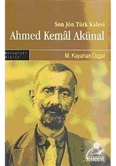 Son Jön Türk Kalesi Ahmed Kemal Akünal - M. Kayahan Özgül - Kitabevi Yayınları