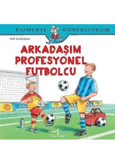 Arkadaşım Profesyonel Futbolcu-Dünyayı Öğreniyorum - Ralf Butschkow - İş Bankası Kültür Yayınları Arkadaşım Profesyonel Futbolcu-Dünyayı Öğreniyorum - Ralf Butschkow - İş Bankası Kültür Yayınları