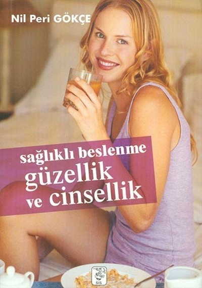 Sağlıklı Beslenme Güzellik ve Cinsellik - Nil Peri Gökçe - Sis Yayıncılık
