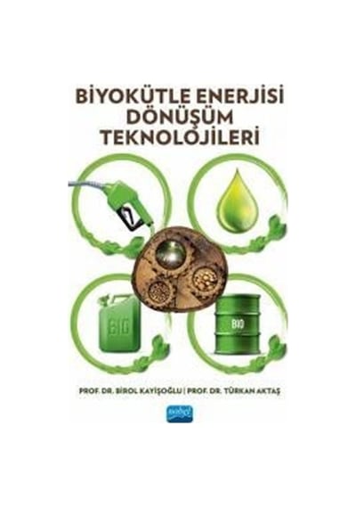 Biyokütle Enerjisi Dönüşüm Teknolojileri  - Birol Kayışoğlu  - Nobel Akademik Yayıncılık