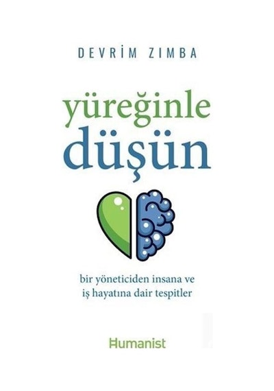 Yüreğinle Düşün: Bir Yöneticiden İnsana ve İş Hayatına Dair Tespitler - Devrim Zımba - Humanist Kitap Yayıncılık