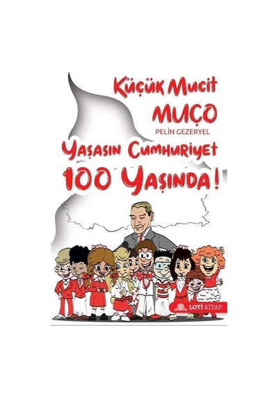 Küçük Mucit Muço Yaşasın Cumhuriyet 100 Yaşında! - Pelin Gezeryel - Loti Kitap