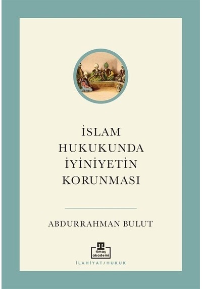 İslam Hukukunda İyiniyetin Korunması  - Abdurrahman Bulut  - Timaş Akademi