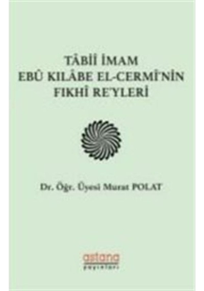 Tabii İmam Ebu Kılabe El-Cermi'nin Fıkhi Reyleri - Emrah Akyüz - Astana Yayınları