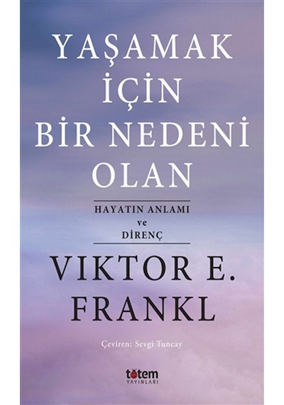 Yaşamak İçin Bir Nedeni Olan-Hayatın Anlamı ve Direnç - Viktor Emil Frankl - Totem