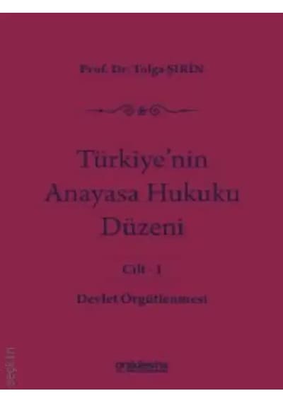 Türkiye'nin Anayasa Hukuku Düzeni Cilt: 1 Devlet Örgütlenmesi Prof. Dr. Tolga Şirin