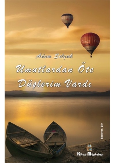 Umutlardan Öte Düşlerim Vardı - Adem Selçuk - Kitap Müptelası Yayınları