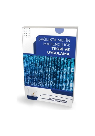 Sağlıkta Metin Madenciliği: Teori ve Uygulama - Sema Dökme Yağar - Pelikan Yayınları