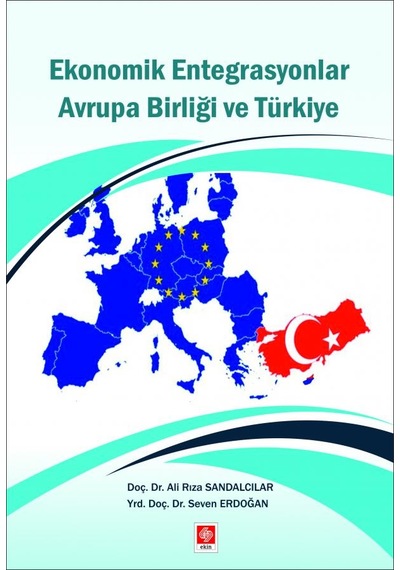 Ekonomik Entegrasyonlar Avrupa Birliği ve Türkiye - Ali Rıza Sandalcılar -  Seven Erdoğan - Ekin Basım Yayın