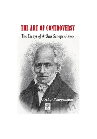 The Art of Controversy The Essays of Arthur Schopenhauer - Arthur Schopenhauer - Platanus Publishing