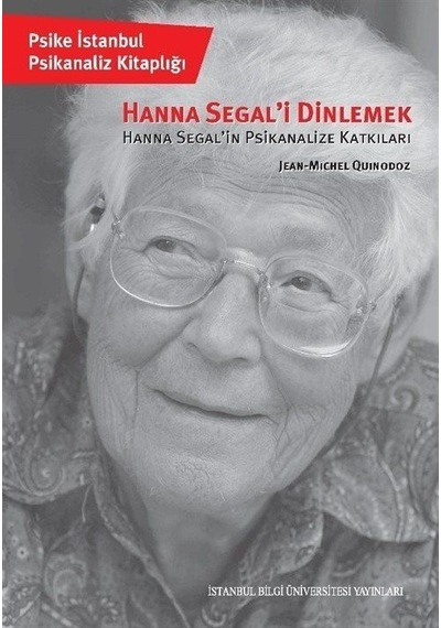 Hanna Segal'i Dinlemek - Hanna Segal'in Psikanalize Katkıları - Jean-Michel Quinodoz - İstanbul Bilgi Üniv.Yayınları