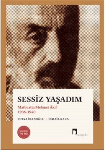 Sessiz Yaşadım - Matbuatta Mehmet Akif 1936-1940 - Fulya İbanoğlu - Dergah Yayınları