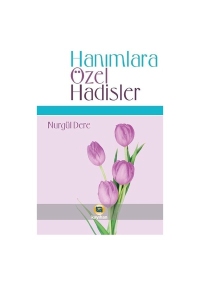 Hanımlara Özel Hadisler - Nurgül Dere - Kayıhan Yayınları