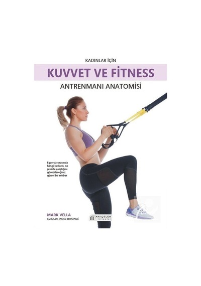 Kadınlar İçin Kuvvet ve Fitness Antrenmanları Anatomisi - Mark Vella - Akılçelen Kitaplar