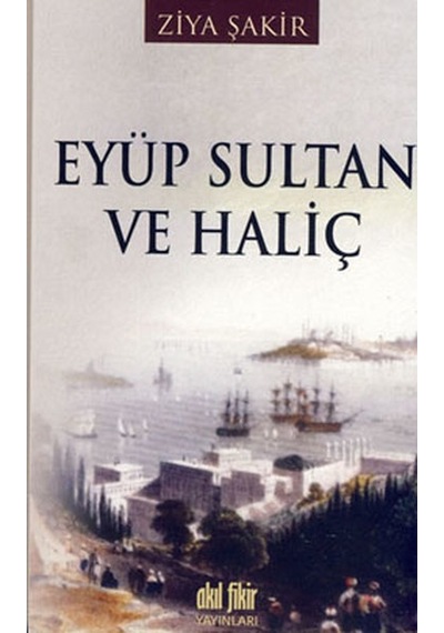 Eyüp Sultan ve Haliç - Ziya Şakir - Akıl Fikir Yayınları