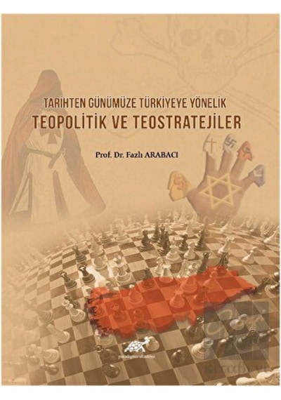 Tarihten Günümüze Türkiyeye Yönelik Teopolitik ve Teostratejiler -  Paradigma Akademi Yayınları